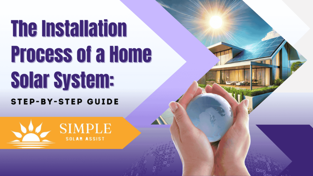 The Installation Process of a Home Solar System: Step-by-Step Guide